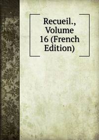 Recueil., Volume 16 (French Edition)