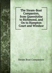 The Steam-Boat Companion, from Queenhithe to Richmond, and On to Hampton Court and Windsor