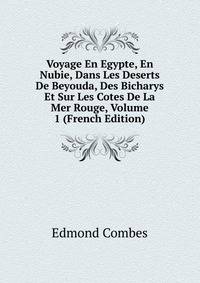Voyage En Egypte, En Nubie, Dans Les Deserts De Beyouda, Des Bicharys Et Sur Les Cotes De La Mer Rouge, Volume 1 (French Edition)