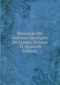Memorias Del Instituto Geologico De Espana, Volume 11 (Spanish Edition)