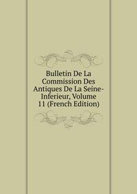 Bulletin De La Commission Des Antiques De La Seine-Inferieur, Volume 11 (French Edition)