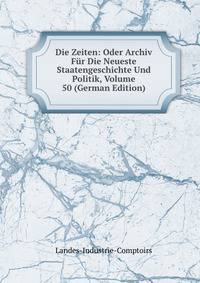 Die Zeiten: Oder Archiv Fur Die Neueste Staatengeschichte Und Politik, Volume 50 (German Edition)