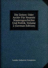 Die Zeiten: Oder Archiv Fur Neueste Staatengeschichte Und Politik, Volume 2 (German Edition)