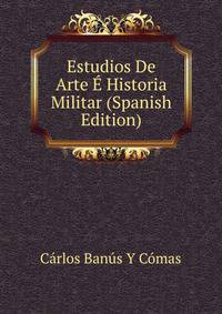 Estudios De Arte E Historia Militar (Spanish Edition)