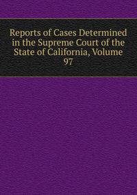 Reports of Cases Determined in the Supreme Court of the State of California, Volume 97