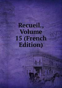 Recueil., Volume 15 (French Edition)