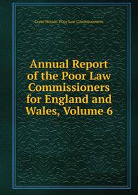 Annual Report of the Poor Law Commissioners for England and Wales, Volume 6