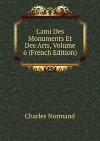 L'ami Des Monuments Et Des Arts, Volume 6 (French Edition)
