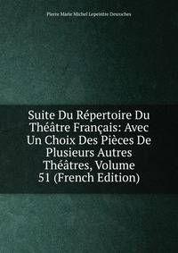 Suite Du Repertoire Du Theatre Francais: Avec Un Choix Des Pieces De Plusieurs Autres Theatres, Volume 51 (French Edition)