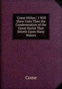 "Come Hither," I Will Shew Unto Thee the Condemnation of the Great Harlot That Sitteth Upon Many Waters