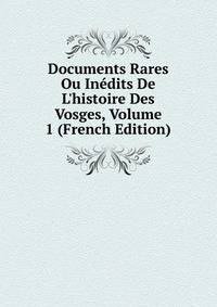 Documents Rares Ou In?dits De L'histoire Des Vosges, Volume 1 (French Edition)