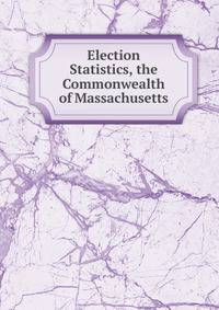 Election Statistics, the Commonwealth of Massachusetts