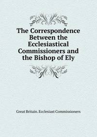 The Correspondence Between the Ecclesiastical Commissioners and the Bishop of Ely