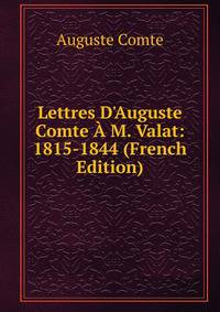 Lettres D'Auguste Comte ? M. Valat: 1815-1844 (French Edition)
