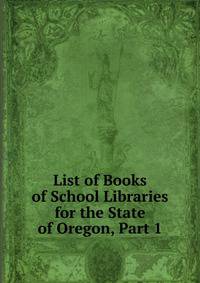 List of Books of School Libraries for the State of Oregon, Part 1
