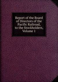 Report of the Board of Directors of the Pacific Railroad, to the Stockholders, Volume 1
