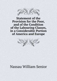Statement of the Provision for the Poor, and of the Condition of the Labouring Classes, in a Considerable Portion of America and Europe