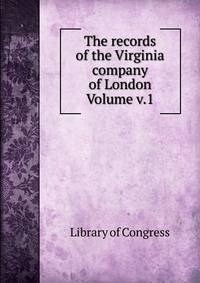 The records of the Virginia company of London Volume v.1