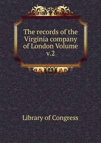The records of the Virginia company of London Volume v.2
