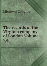 The records of the Virginia company of London Volume v.4
