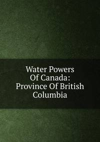 Water Powers Of Canada: Province Of British Columbia