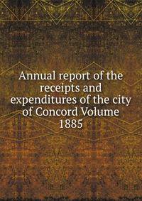 Annual report of the receipts and expenditures of the city of Concord Volume 1885