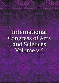 International Congress of Arts and Sciences Volume v.5