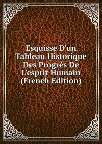 Esquisse D'un Tableau Historique Des Progr?s De L'esprit Humain (French Edition)