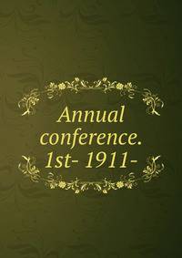 Annual conference. 1st- 1911-