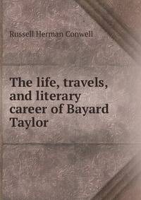 The life, travels, and literary career of Bayard Taylor