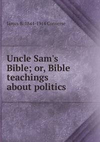 Uncle Sam's Bible; or, Bible teachings about politics