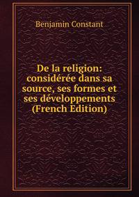 De la religion: consideree dans sa source, ses formes et ses developpements (French Edition)
