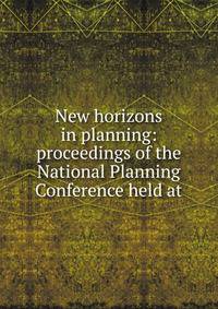 New horizons in planning: proceedings of the National Planning Conference held at