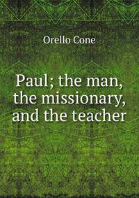 Paul; the man, the missionary, and the teacher