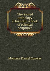 The Sacred anthology (Oriental): a book of ethnical scriptures