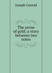 The arrow of gold; a story between two notes
