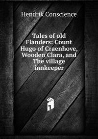 Tales of old Flanders: Count Hugo of Craenhove, Wooden Clara, and The village innkeeper