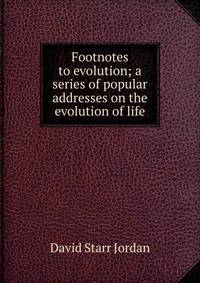 Footnotes to evolution; a series of popular addresses on the evolution of life