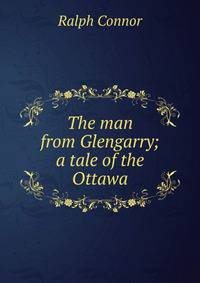 The man from Glengarry; a tale of the Ottawa