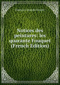 Notices des peintures: les quarante Fouquet (French Edition)