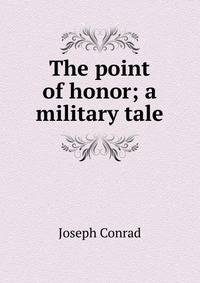 The point of honor; a military tale