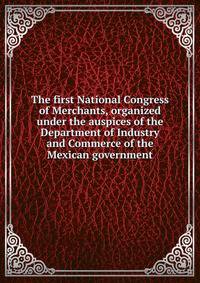 The first National Congress of Merchants, organized under the auspices of the Department of Industry and Commerce of the Mexican government