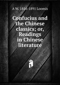 Confucius and the Chinese classics; or, Readings in Chinese literature