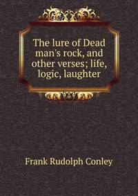 The lure of Dead man's rock, and other verses; life, logic, laughter