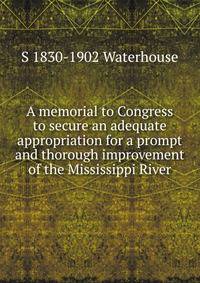 A memorial to Congress to secure an adequate appropriation for a prompt and thorough improvement of the Mississippi River
