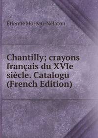 Chantilly; crayons francais du XVIe siecle. Catalogu (French Edition)