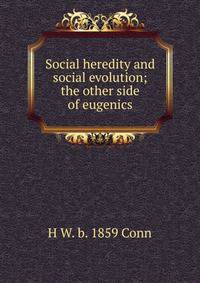 Social heredity and social evolution; the other side of eugenics