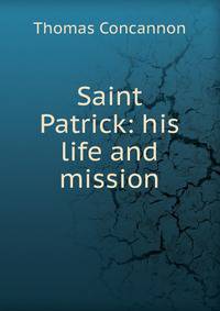 Saint Patrick: his life and mission
