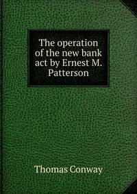 The operation of the new bank act by Ernest M. Patterson