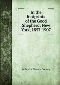 In the footprints of the Good Shepherd: New York, 1857-1907